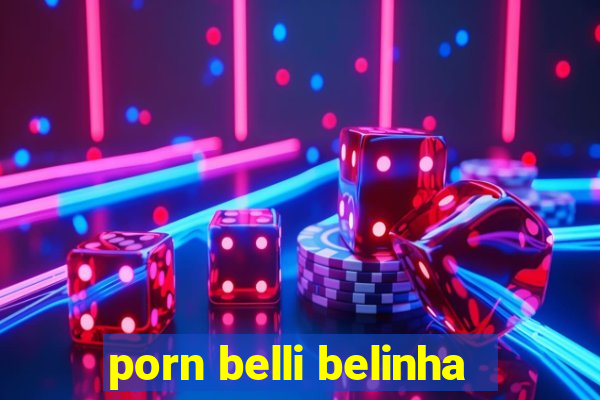 porn belli belinha